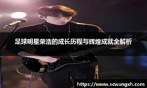 足球明星荣浩的成长历程与辉煌成就全解析