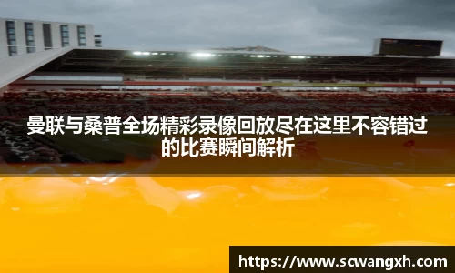 曼联与桑普全场精彩录像回放尽在这里不容错过的比赛瞬间解析