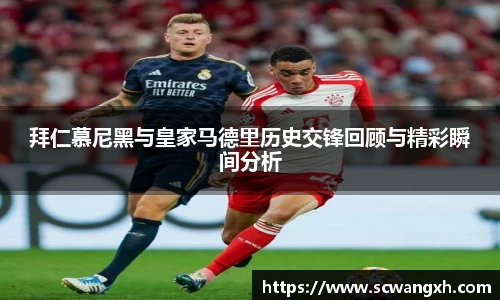 拜仁慕尼黑与皇家马德里历史交锋回顾与精彩瞬间分析